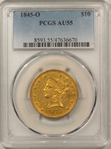 $10 1845-O NO MOTTO $10 LIBERTY GOLD EAGLE PCGS AU-55, RARE LOW POP NEW ORLEANS DATE
