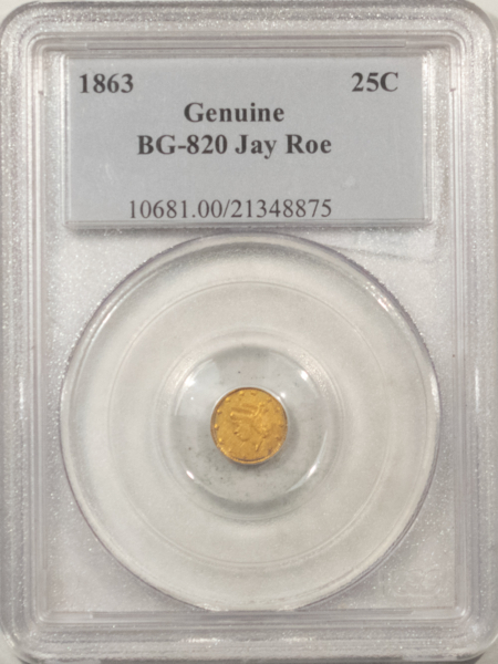 New Certified Coins 1863 25C FRACTIONAL GOLD, BG-820 JAY ROE – PCGS GENUINE, SCARCE TYPE!