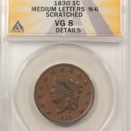 Coronet Head Large Cents 1830 CORONET HEAD LG CENT N-6 MED LETTERS ANACS VG-8 DET SCRATCH, SCARCE VARIETY