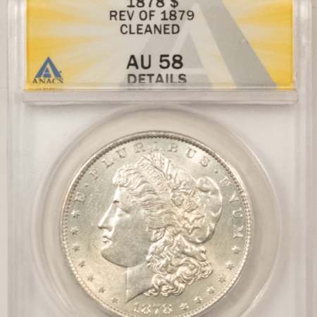 Dollars 1878 $1 MORGAN DOLLAR, REVERSE OF 1879, CLEANED – ANACS AU-58 DETAILS, LOOKS BU!